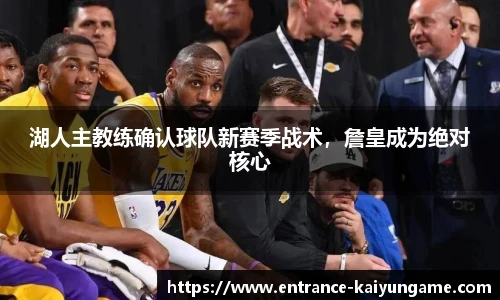 湖人主教练确认球队新赛季战术，詹皇成为绝对核心