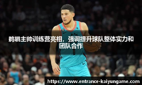 鹈鹕主帅训练营亮相，强调提升球队整体实力和团队合作