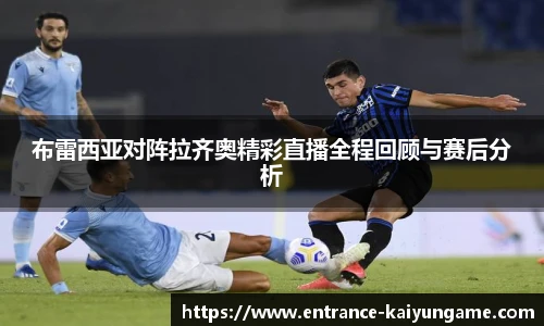 布雷西亚对阵拉齐奥精彩直播全程回顾与赛后分析