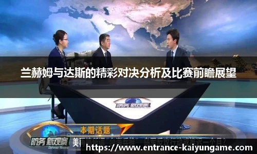 兰赫姆与达斯的精彩对决分析及比赛前瞻展望
