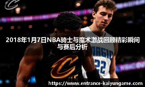 2018年1月7日NBA骑士与魔术激战回顾精彩瞬间与赛后分析