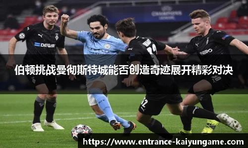 伯顿挑战曼彻斯特城能否创造奇迹展开精彩对决