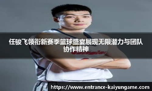 任骏飞领衔新赛季篮球盛宴展现无限潜力与团队协作精神