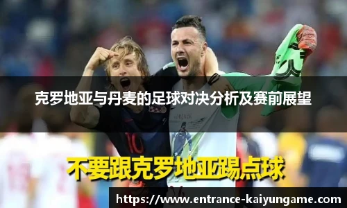 克罗地亚与丹麦的足球对决分析及赛前展望