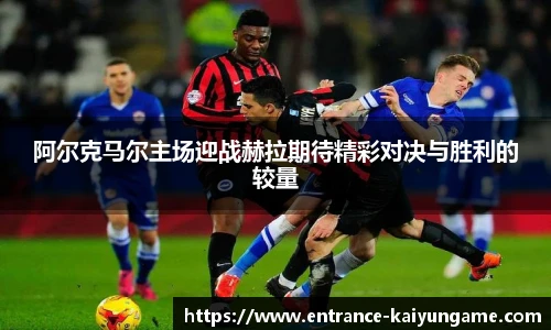 阿尔克马尔主场迎战赫拉期待精彩对决与胜利的较量